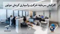 افزایش سرمایه شرکت واسپاری کرمان موتور به ۴۰۰ میلیارد تومان؛ مسیر توسعه خدمات مالی و اعتباری در صنعت خودرو
