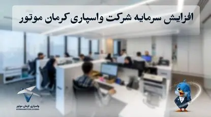 افزایش سرمایه شرکت واسپاری کرمان موتور به ۴۰۰ میلیارد تومان؛ مسیر توسعه خدمات مالی و اعتباری در صنعت خودرو